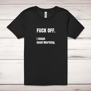F*ck Off I Mean Good Morning Adult T-Shirt - Picture 1 of 13
