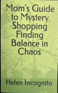 Mom's Guide to Mystery Shopping Finding Balance in Chaos by Helen Incognito - Picture 1 of 4
