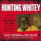 Hunting Whitey: The Inside Story of the Capture & Killing of America's Most Want