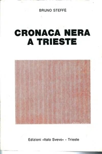 lx B3 CRONACA NERA A TRIESTE di Bruno Steffè - Edizioni Italo Svevo 1985 - Foto 1 di 1