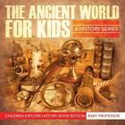 The Ancient World For Kids: A History Series - Children Explore History Boo...