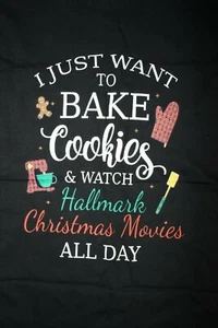 I WANT TO BAKE COOKIES & WATCH CHRISTMAS MOVIES ALL DAY T-Shirt Ladies Med Black - Picture 1 of 4