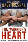 The Warrior&#39;s Heart: Becoming a Man of Compassion and Courage, Greitens Navy SEA