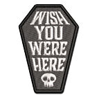 Wish You Were Here Coffin Skull Dark Humor Multi-Color Embroidered Iron-On Patch