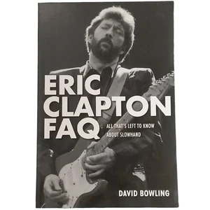 Eric Clapton FAQ By David Bowling 2013 All That's Left To Know About Slowhand - Imagen 1 de 7