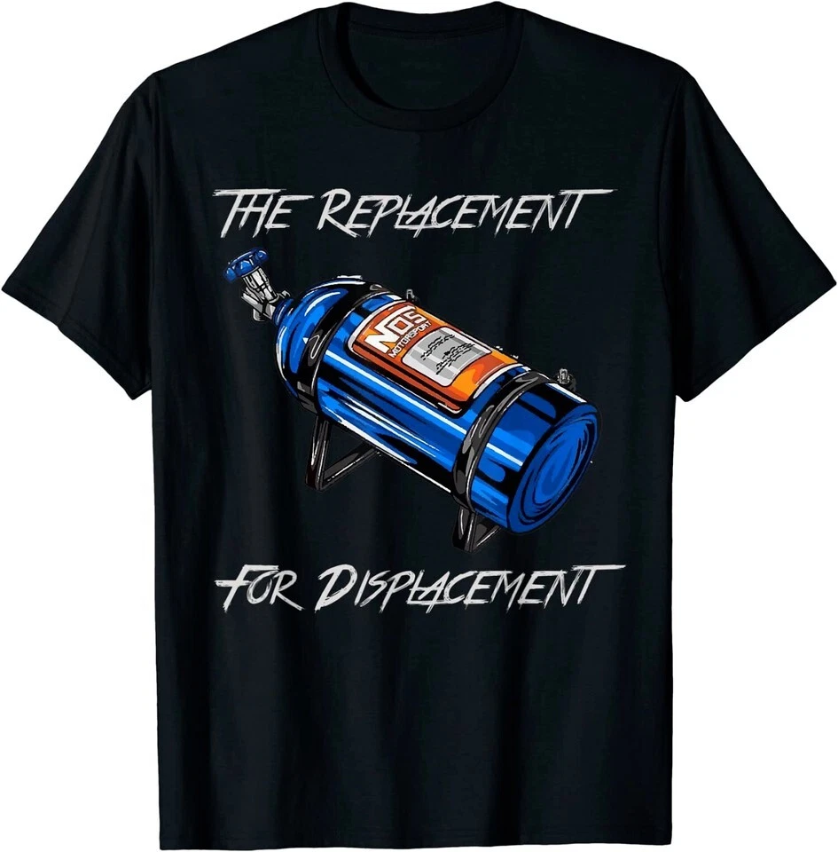 NEW LIMITED The Replacement For Displacement Nitrous Bottle T-Shirt NEW LIMITED The Replacement For Displacement Nitrous Bottle T-Shirt