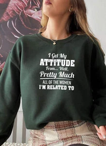 I Get My Attitude From Well Pretty Much All of the Women I Am Related to Sweat S - Picture 1 of 42