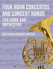 Wolfgang Amadeus Mozart Four Horn Concertos and Concert Rondo (Paperback)