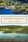 Muskoka Resorts : Then And Now, Paperback By Hind, Andrew; Da Silva, Maria, B...