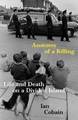 Anatomy of a Killing: Life and Death on a Divided Island by Ian Cobain Book The - Image 1 of 2
