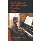 Visible and Invisible in Piano Technique - A Digest - Hardback NEW Matthay, Tobi
