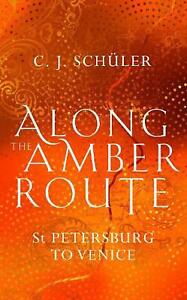 Along the Amber Route: St Petersburg to Venice by C.J. Sch?ler (English) Hardcov