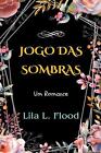 Jogo das Sombras: Um Romance by Lila L. Flood Paperback Book