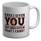 Have I Given You Any Indication That I Care White 11oz Mug Cup