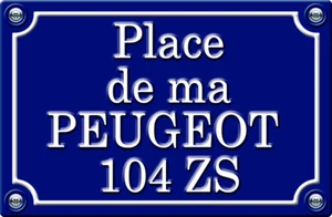 PLACE DE MA PEUGEOT 104 ZS 29cm AUFKLEBER STICKER STYLE STRAßENSCHILD PR0196 - Bild 1 von 1