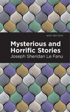 Joseph Sheridan Le Fanu Mysterious and Horrific Stories (Paperback)