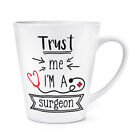 Trust Me I'm A Surgeon 12Oz Latte Mug Cup - Funny Best Favourite