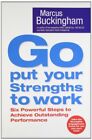 Go Put Your Strengths to Work: Six Powerful Steps to Achieve Outstanding Perfo,
