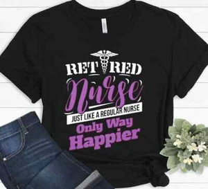 Retired Nurse Just Like A Regular Nurse Only Way Happier Retired Nurse T-shirt - Picture 1 of 6