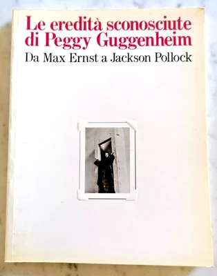 1987 LE EREDITA' SCONOSCIUTE DI PEGGY GUGGENHEIM da MAX ERNST a JACKSON POLLOCK - Immagine 1 di 4