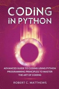 Coding in Python: Advanced Guide to Coding Using Python Programming Principles t - Picture 1 of 1