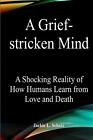 A Grief-Stricken Mind: A Shocking Reality Of How Humans Learn From Love And Deat