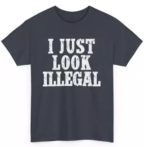 I Just Look Illegal Funny T Shirt Sarcastic Humor Novelty Unisex Graphic Shirt - Picture 1 of 13