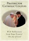 Prayers For Catholic Couples: With Reflections From Pope Francis' The Joy Of...