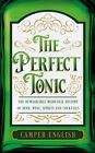 The Perfect Tonic: The Remarkable Medicinal History Of Beer, Wine, Spirits And C