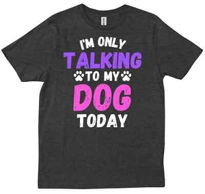 I'm Only Talking To My Dogs Today Dog Owner Lover Fur Mom Funny Gift T-shirt - Picture 1 of 8