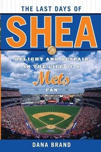 The Last Days of Shea: Delight and Despair in the Life of a Mets Fan de Dana Bra - Imagen 1 de 1