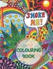 Smoke Me Colouring Book: Adults Colouring Book  Settle Down With Some Colours...