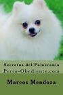 Secretos Del Pomerania: Perro-Obediente.Com By Marcos Mendoza (Spanish) Paperbac