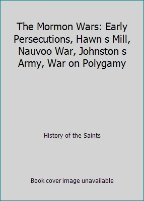 The Mormon Wars: Early Persecutions, Hawn s Mill, Nauvoo War, Johnston s... Foto 1 de 1