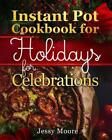 Instant Pot Cookbook for Holidays and Celebrations: Over 100 Easy-To-Remember an