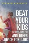 Beat Your Kids (at sports, games, etc) and other advice for dads 9781800744837