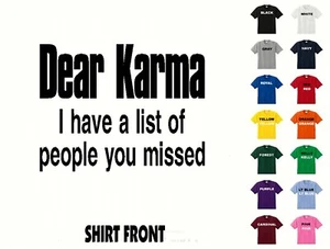 Dear Karma I Have A List Of People You Missed T-Shirt #636- Free Shippin - Picture 1 of 2