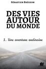 Des Vies Autour Du Monde 1 Une Aventure Ordinaire Volume 19781511593717 New