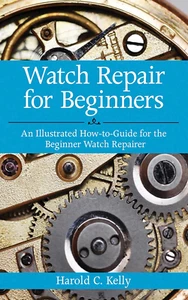 Watch Repair Beginners: an Illustrated How-To Guide the Beginner Watch Repairer - Picture 1 of 1