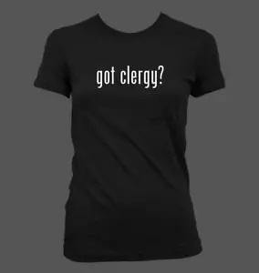 got clergy? - Cute Funny Junior's Cut Women's T-Shirt NEW RARE - Picture 1 of 14