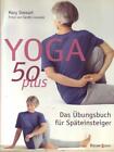 Yoga 50 plus Das Übungsbuch für Späteinsteiger