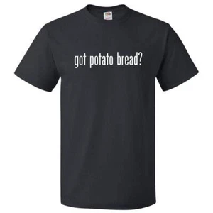 Got Potato Bread? T shirt Tee - Picture 1 of 2
