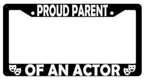 Proud Parent Of An Actor Black Plastic License Plate Frame - Picture 1 of 1