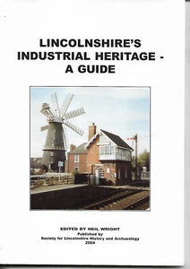 Lincolnshire Industrial Heritage - A Guide by Neil Wright 2004 Illustrated vgc - Foto 1 di 2