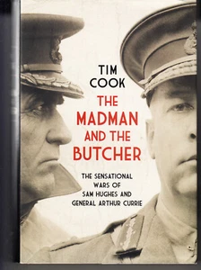 THE MADMAN AND THE BUTCHER. SAM HUGHES. GENERAL ARTHUR CURRIE. BY TIM COOK - Picture 1 of 1