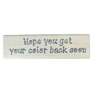 DARCIE'S ~ "HOPE YOU GET YOUR COLOR BACK  SOON"F020  ~ WOOD MOUNTED RUBBER STAMP - Picture 1 of 2