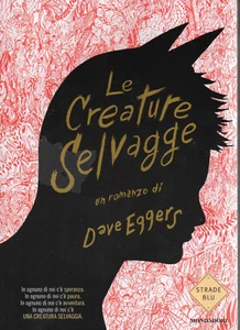 Dave EGGERS Le creature selvagge Strade Blu Mondadori 1 Edizione 2009 - Foto 1 di 5