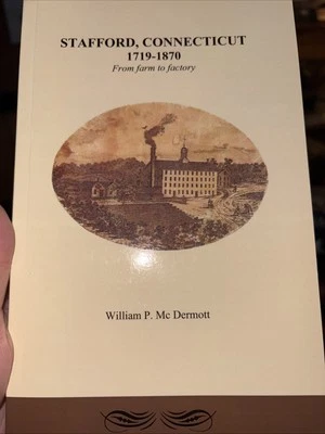 Stafford, Connecticut 1719-1870 : From Farm to Factory - William P Mc Dermott CT - Image 1 of 3
