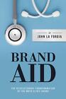 Brand Aid: The Revolutionary Transformation of the Mayo Clinic Brand by John La 