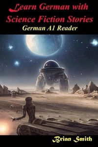 Learn German with Science Fiction Stories: German A1 Reader by Brian Smith Paper - Picture 1 of 1
